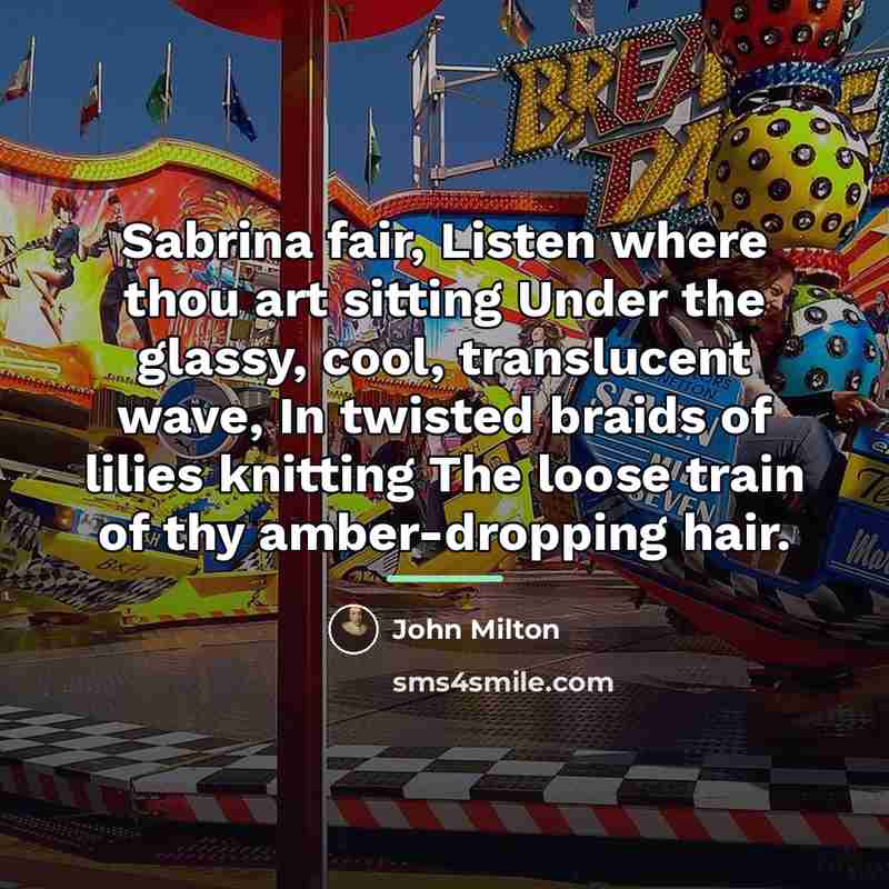 “Sabrina fair, Listen where thou art sitting Under the glassy,…” quote by John Milton