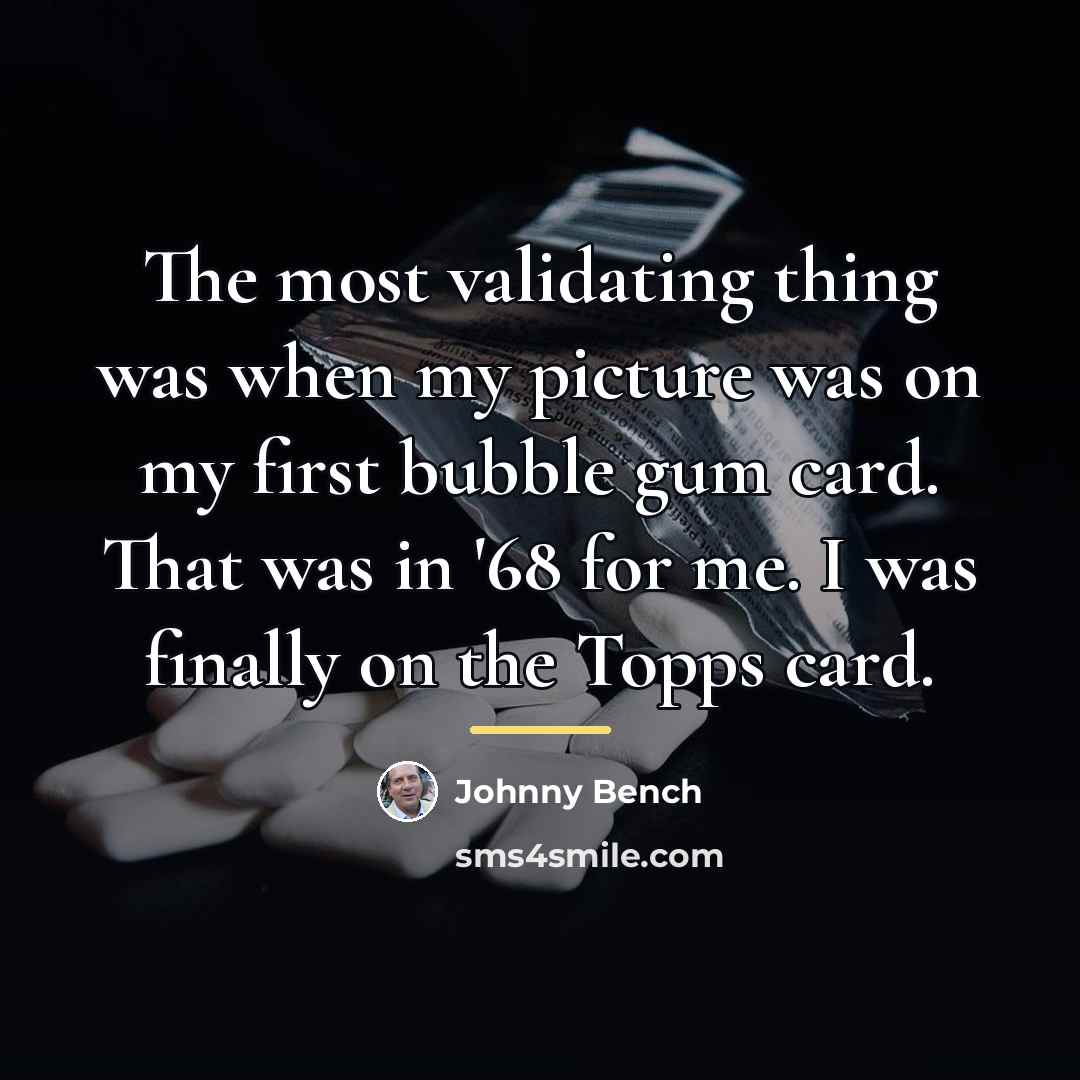 “The most validating thing was when my picture was on…” quote by Johnny Bench