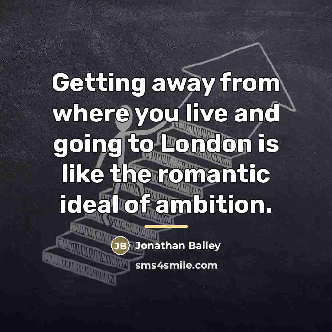“Getting away from where you live and going to London…” quote by Jonathan Bailey