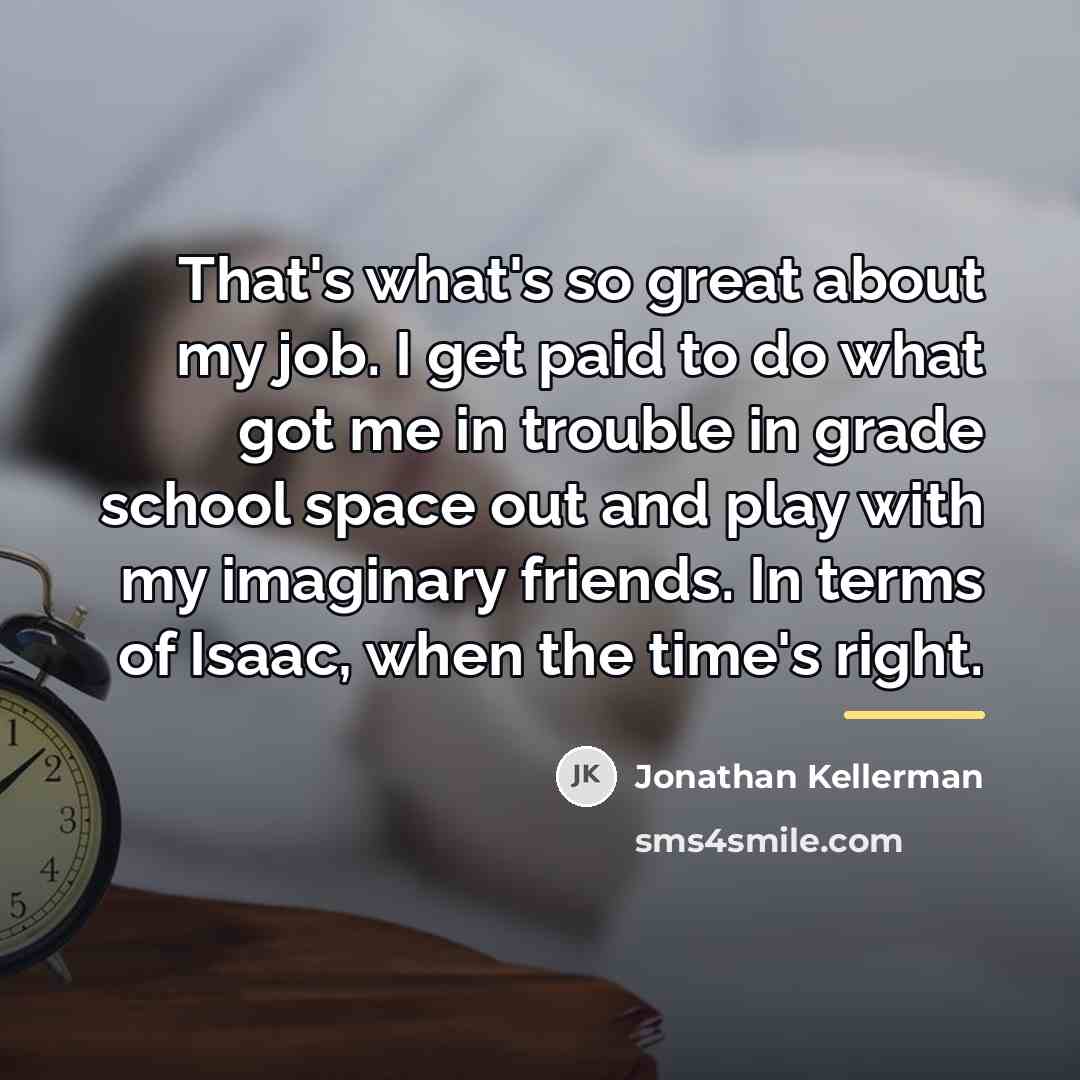 “That's what's so great about my job. I get paid…” quote by Jonathan Kellerman