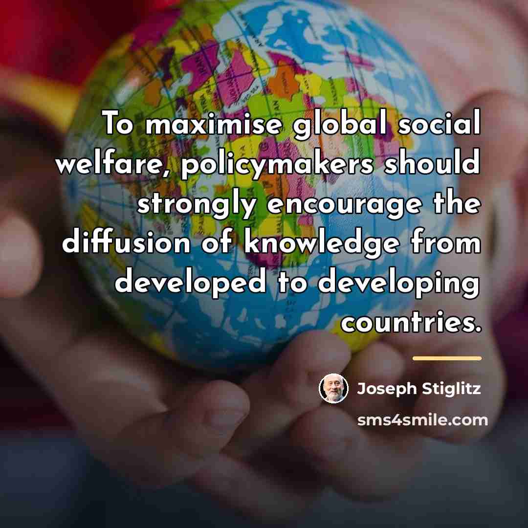 “To maximise global social welfare, policymakers should strongly encourage the…” quote by Joseph Stiglitz