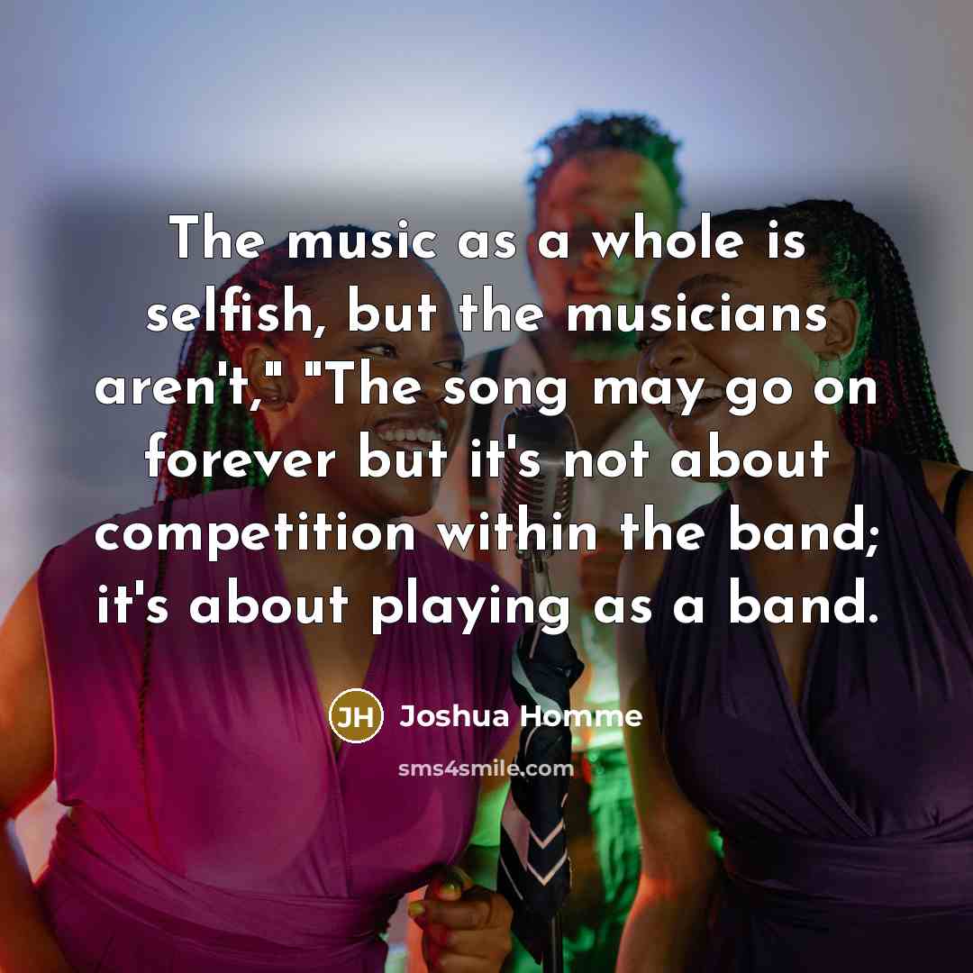 “The music as a whole is selfish, but the musicians…” quote by Joshua Homme