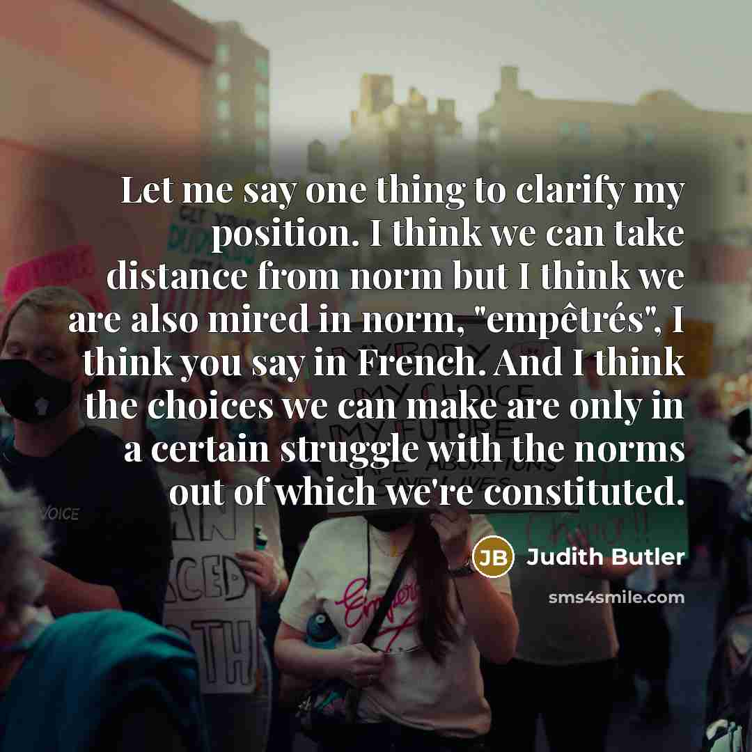 “Let me say one thing to clarify my position. I…” quote by Judith Butler