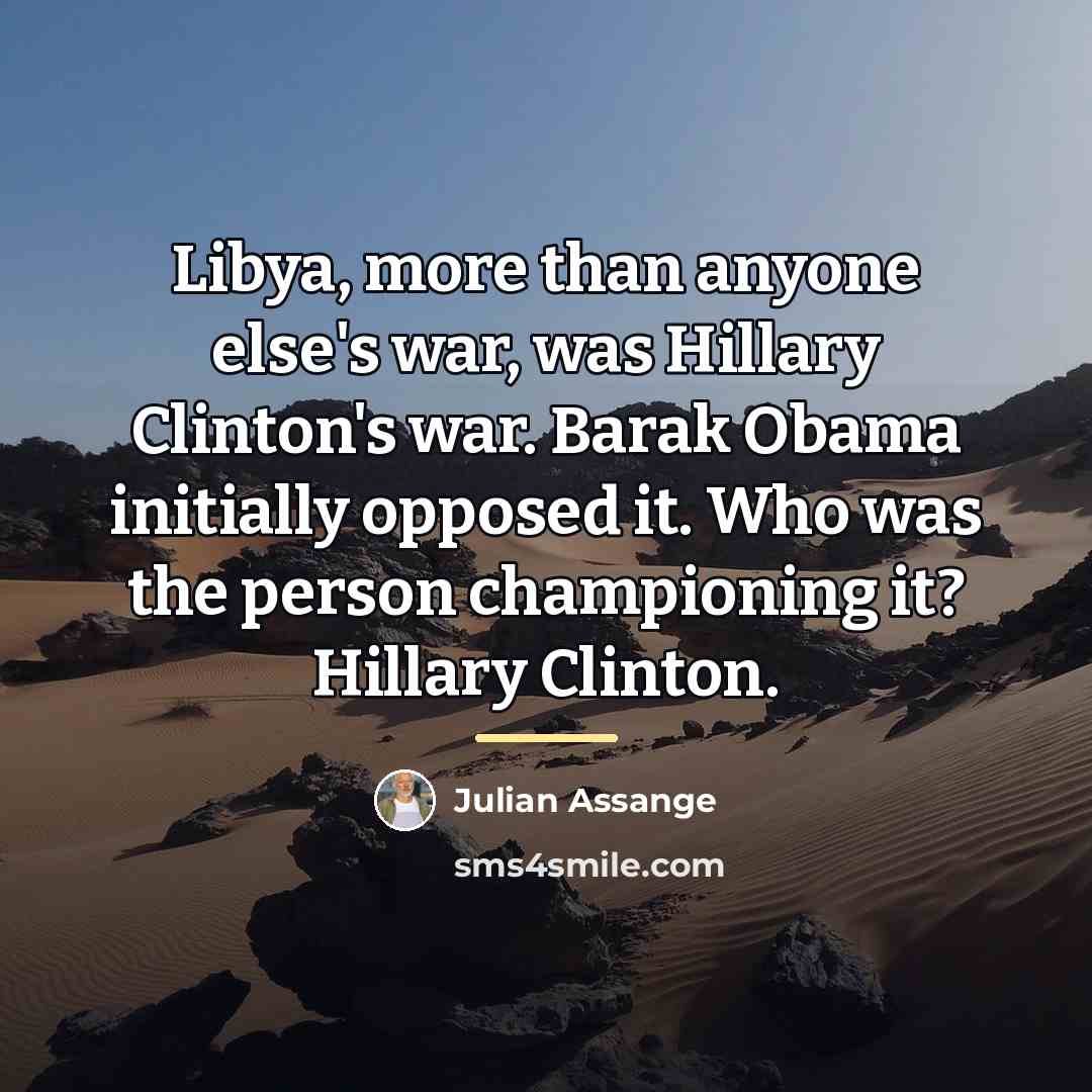 “Libya, more than anyone else's war, was Hillary Clinton's war.…” quote by Julian Assange