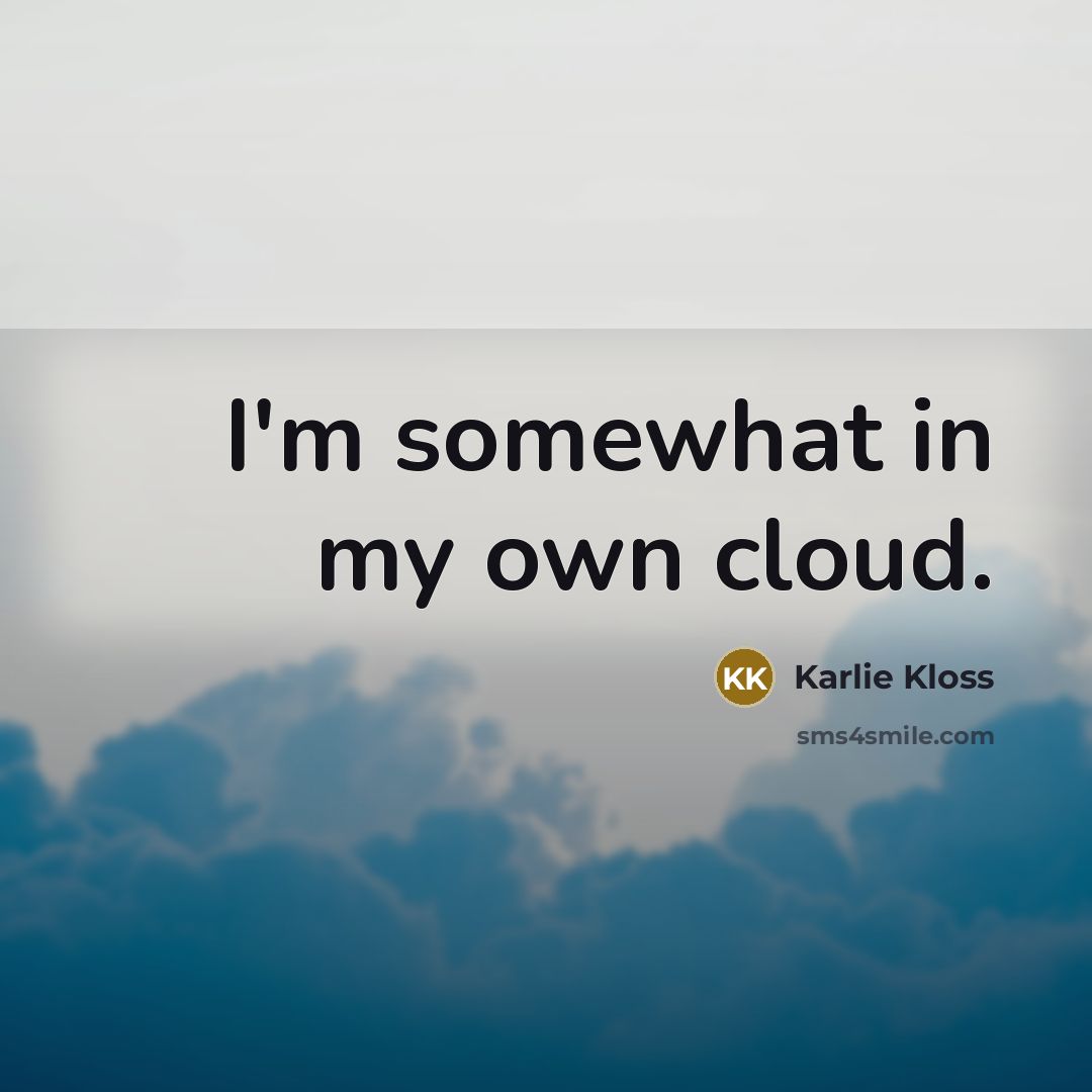 “I'm somewhat in my own cloud.…” quote by Karlie Kloss