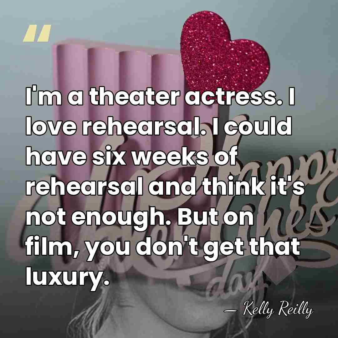 I'm a theater actress. I love rehearsal. I could have six weeks&hellip; - Kelly Reilly