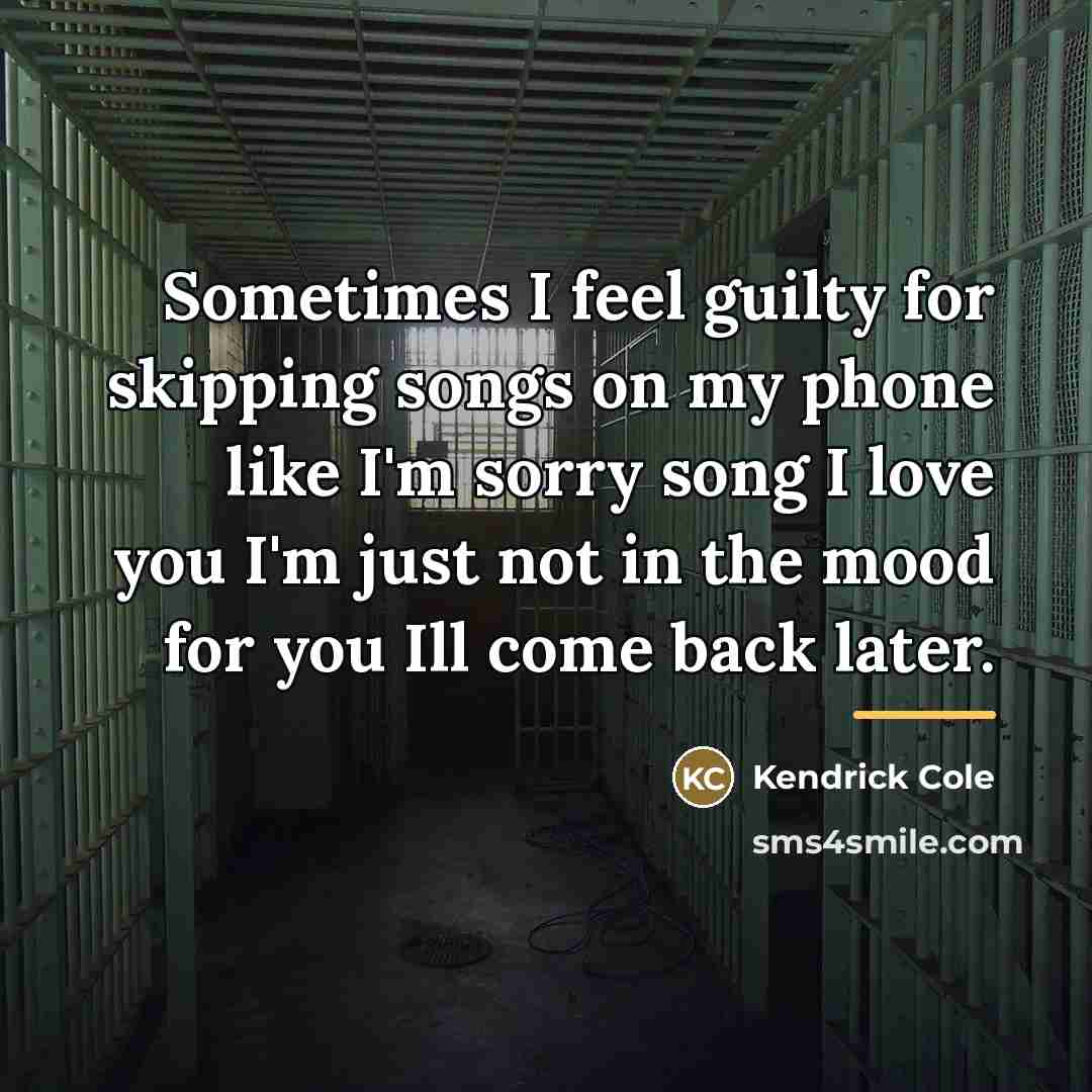 “Sometimes I feel guilty for skipping songs on my phone…” quote by Kendrick Cole
