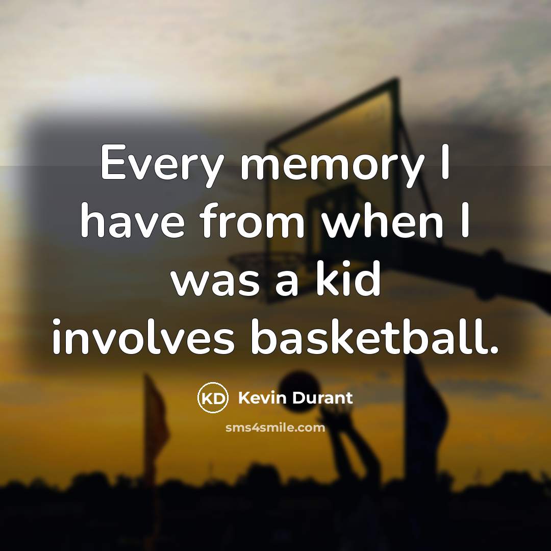 “Every memory I have from when I was a kid…” quote by Kevin Durant