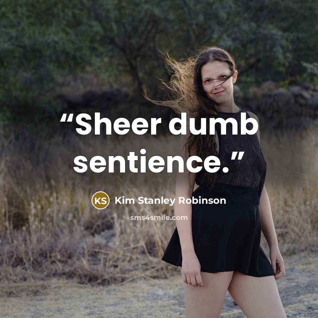 “Sheer dumb sentience.” quote by Kim Stanley Robinson