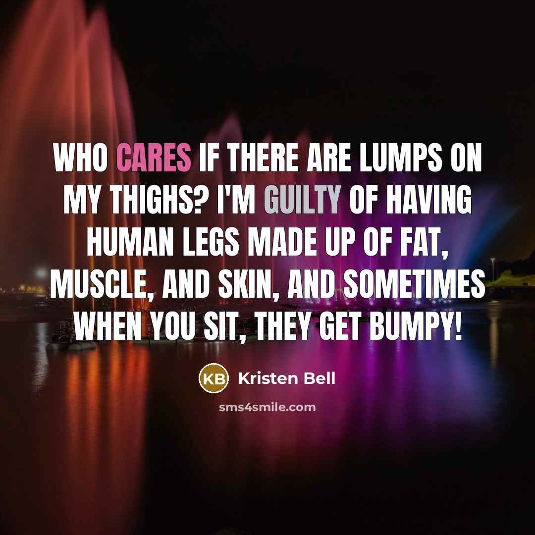 “Who cares if there are lumps on my thighs? I'm…” quote by Kristen Bell