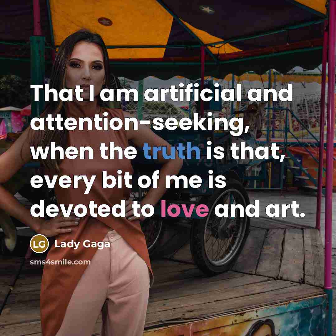 “That I am artificial and attention-seeking, when the truth is…” quote by Lady Gaga