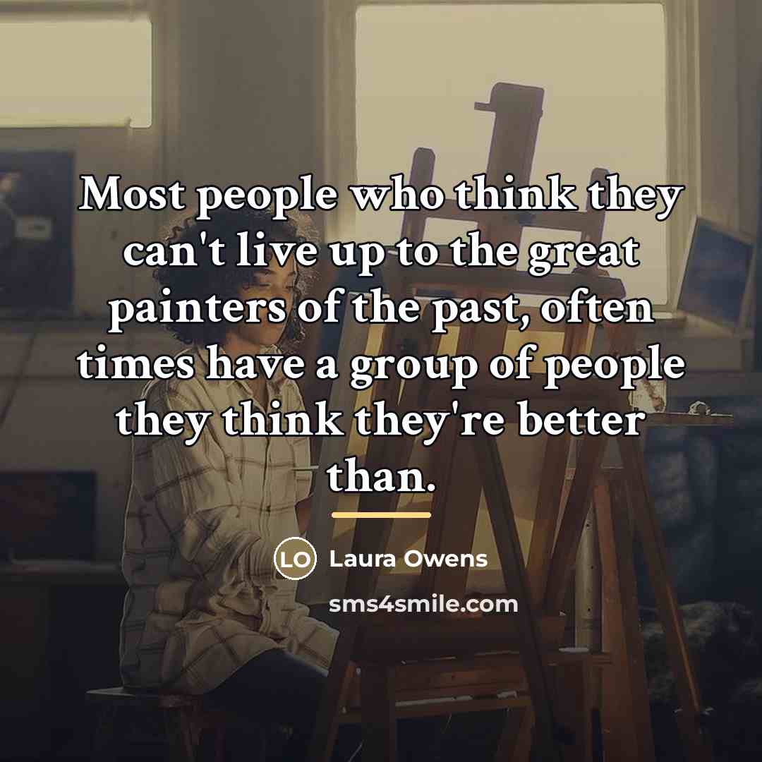 “Most people who think they can't live up to the…” quote by Laura Owens