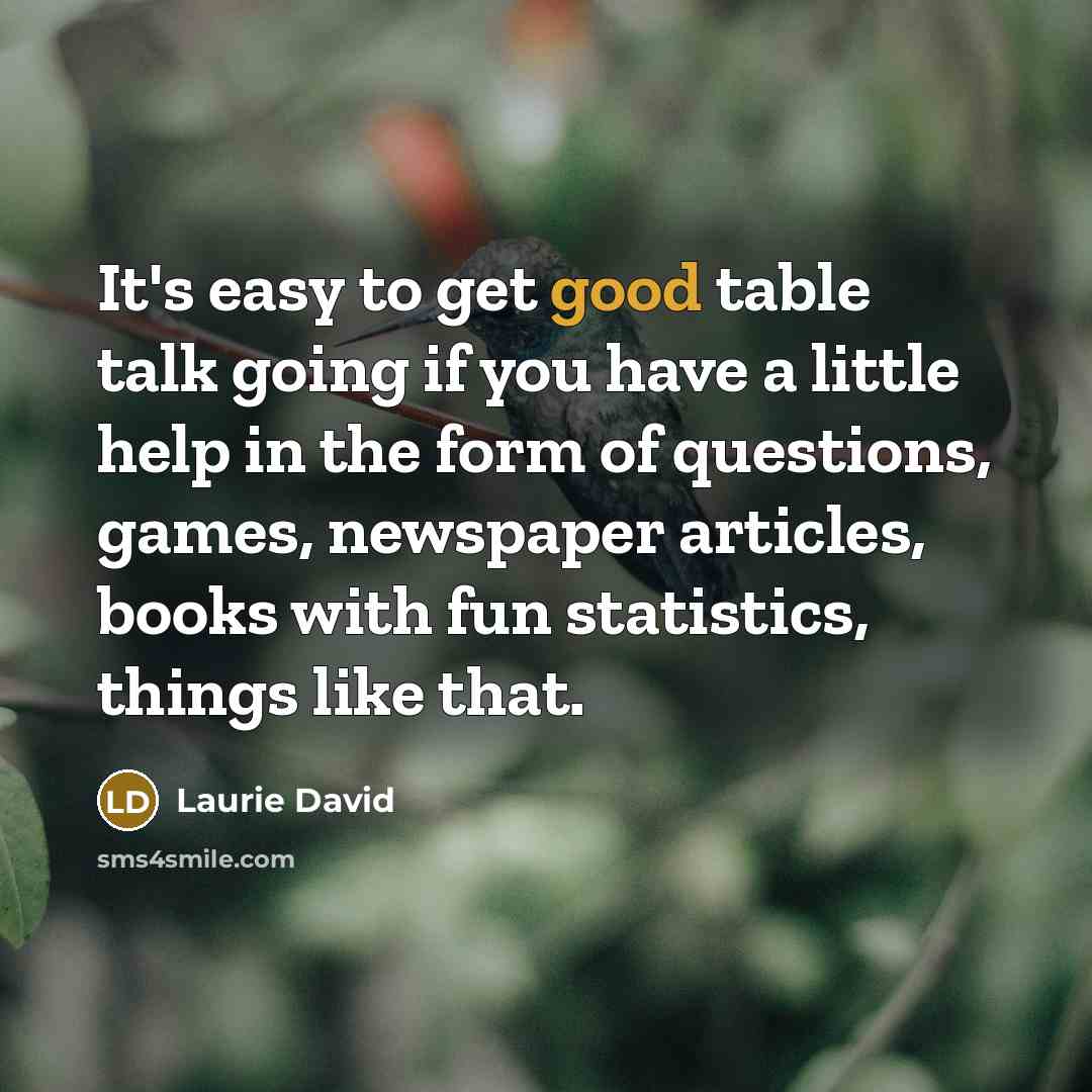“It's easy to get good table talk going if you…” quote by Laurie David