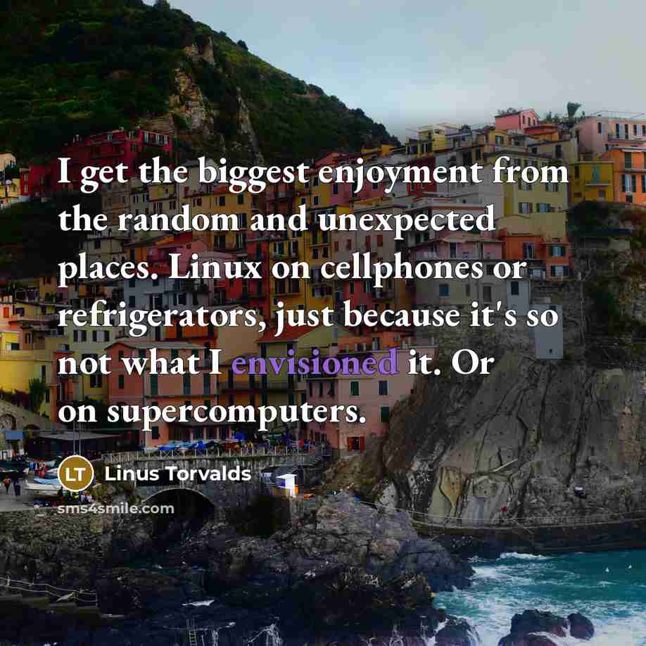 “I get the biggest enjoyment from the random and unexpected…” quote by Linus Torvalds