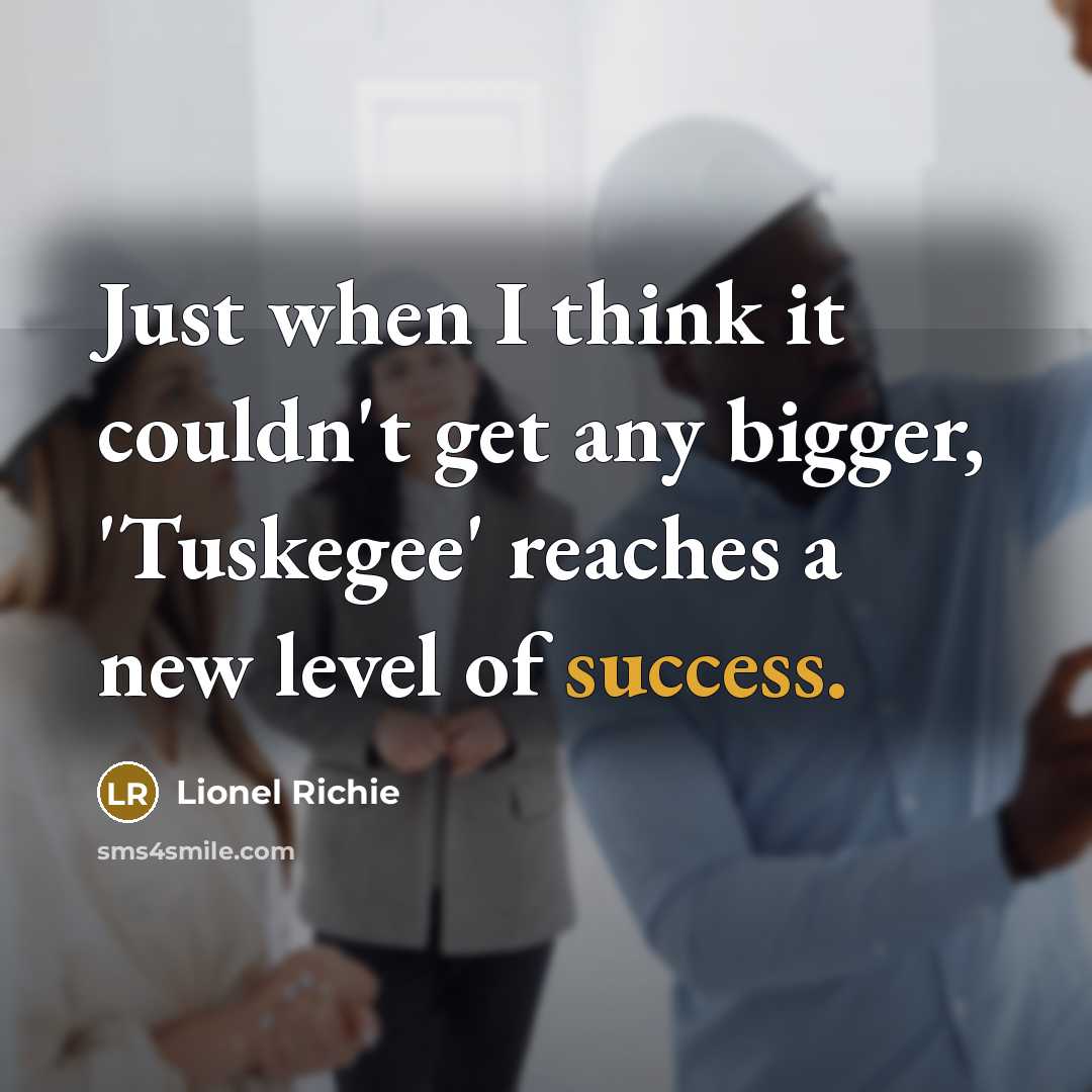 “Just when I think it couldn't get any bigger, 'Tuskegee'…” quote by Lionel Richie