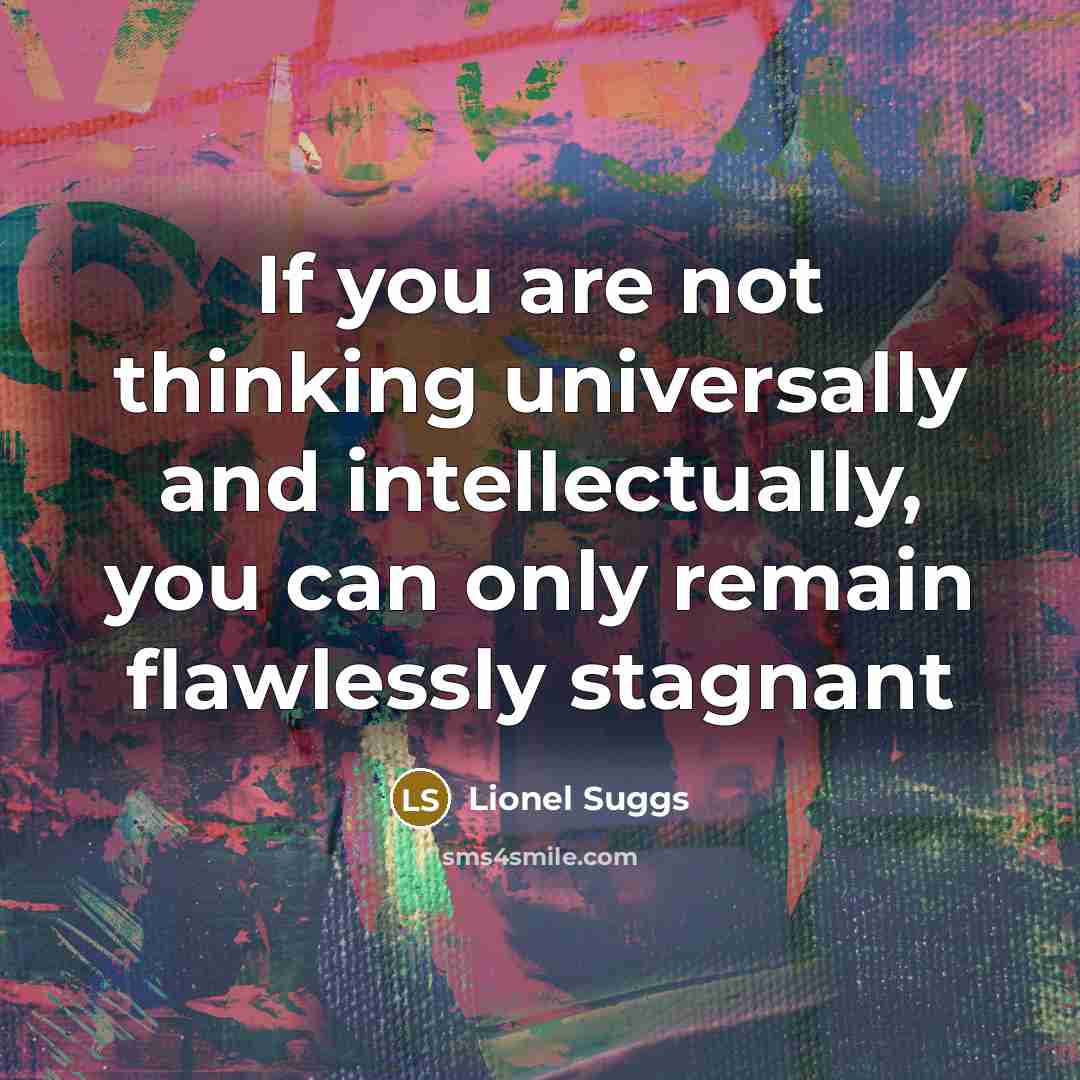 “If you are not thinking universally and intellectually, you can…” quote by Lionel Suggs