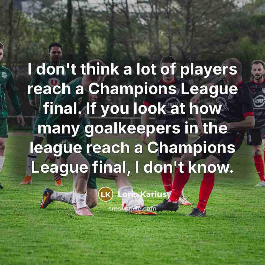 “I don't think a lot of players reach a Champions…” quote by Loris Karius