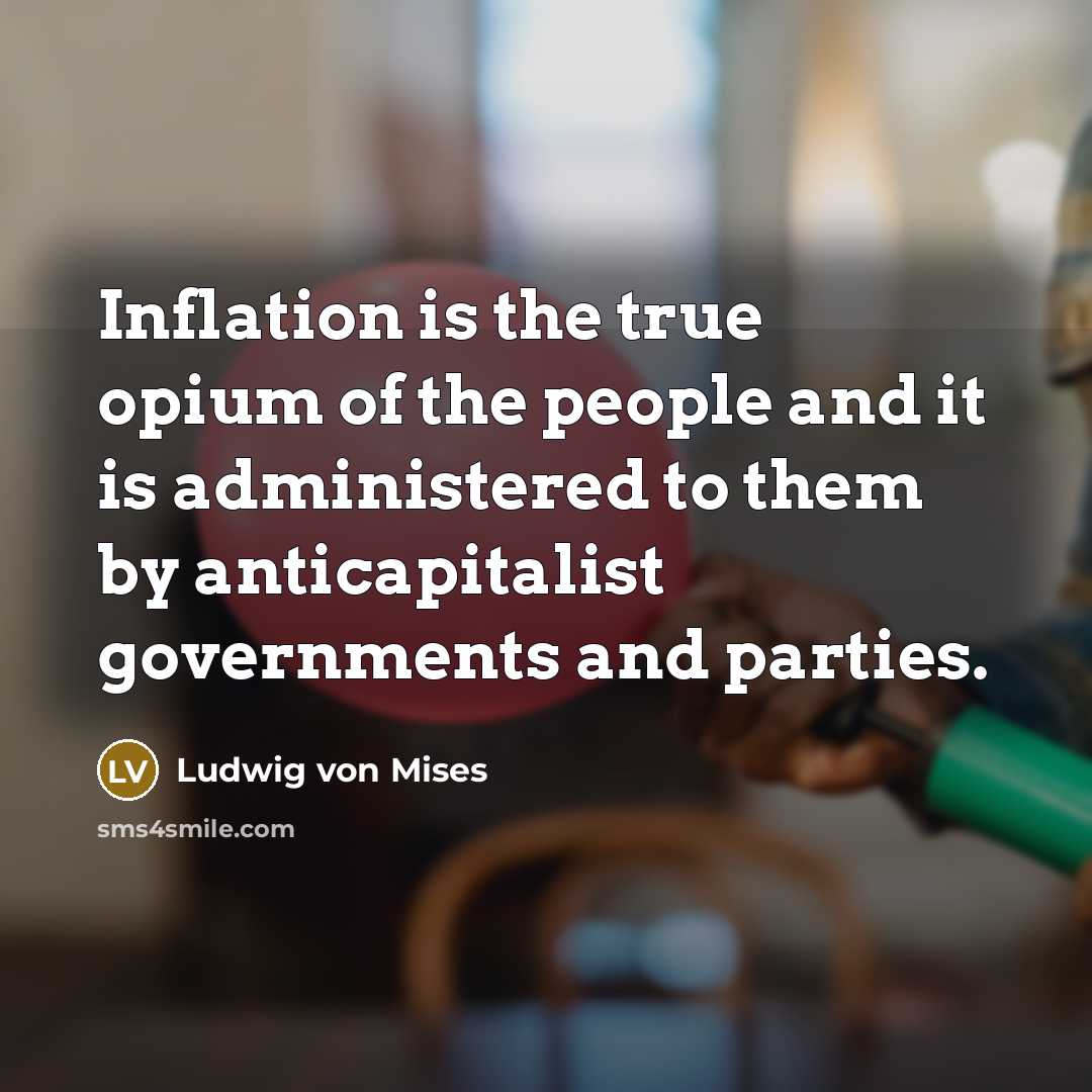 “Inflation is the true opium of the people and it…” quote by Ludwig von Mises
