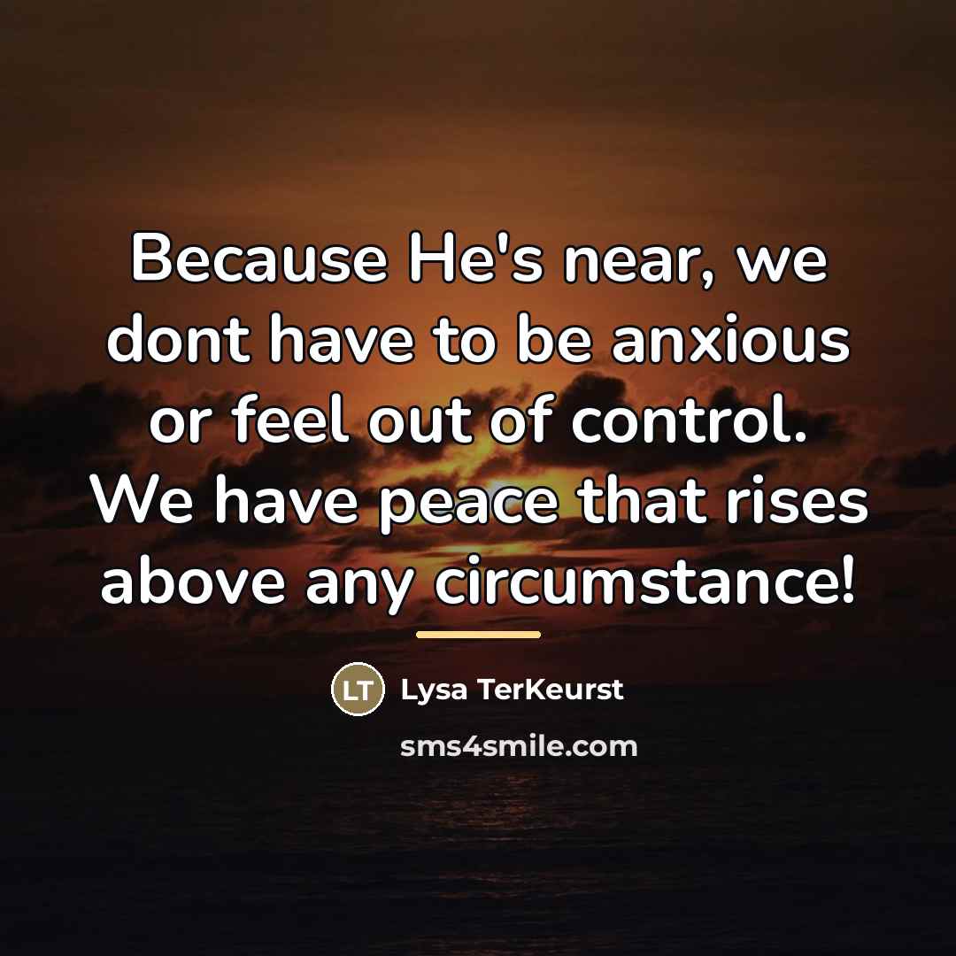 “Because He's near, we dont have to be anxious or…” quote by Lysa TerKeurst