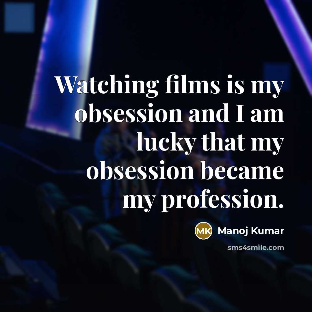 “Watching films is my obsession and I am lucky that…” quote by Manoj Kumar