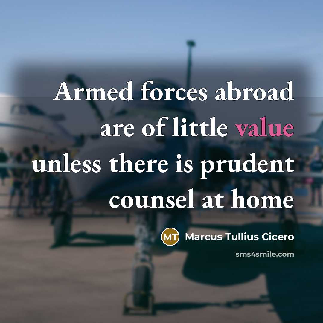 “Armed forces abroad are of little value unless there is…” quote by Marcus Tullius Cicero