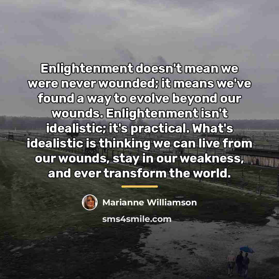“Enlightenment doesn't mean we were never wounded; it means we've…” quote by Marianne Williamson