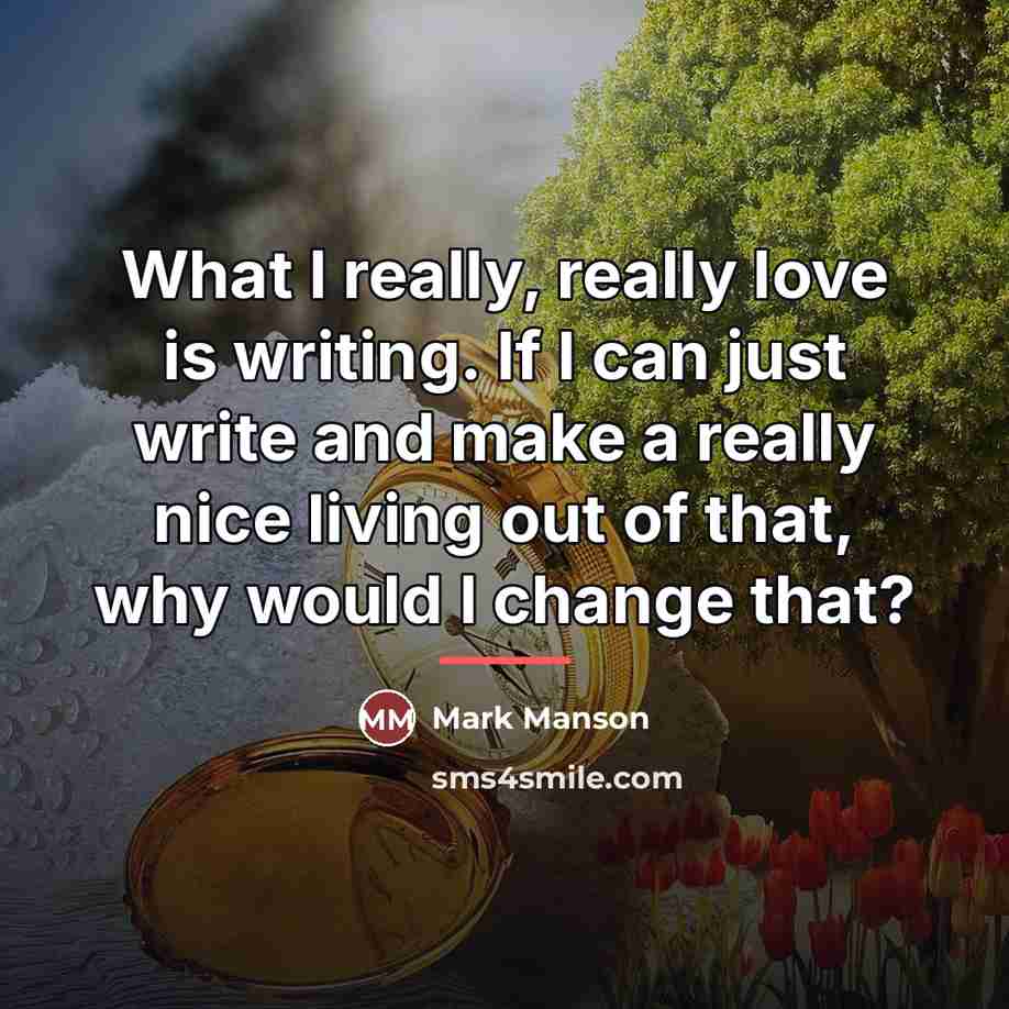 “What I really, really love is writing. If I can…” quote by Mark Manson