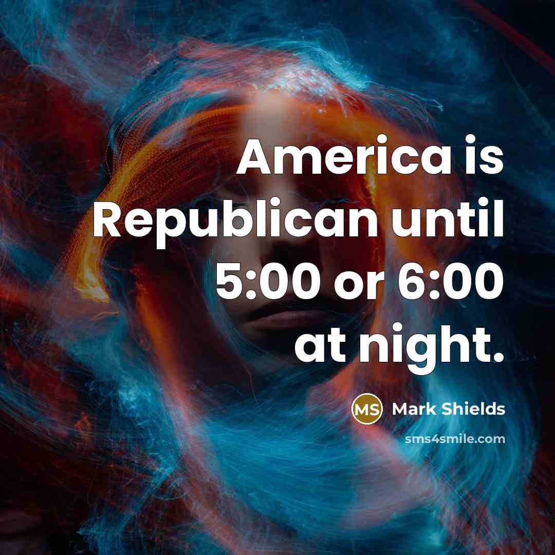 “America is Republican until 5:00 or 6:00 at night.…” quote by Mark Shields