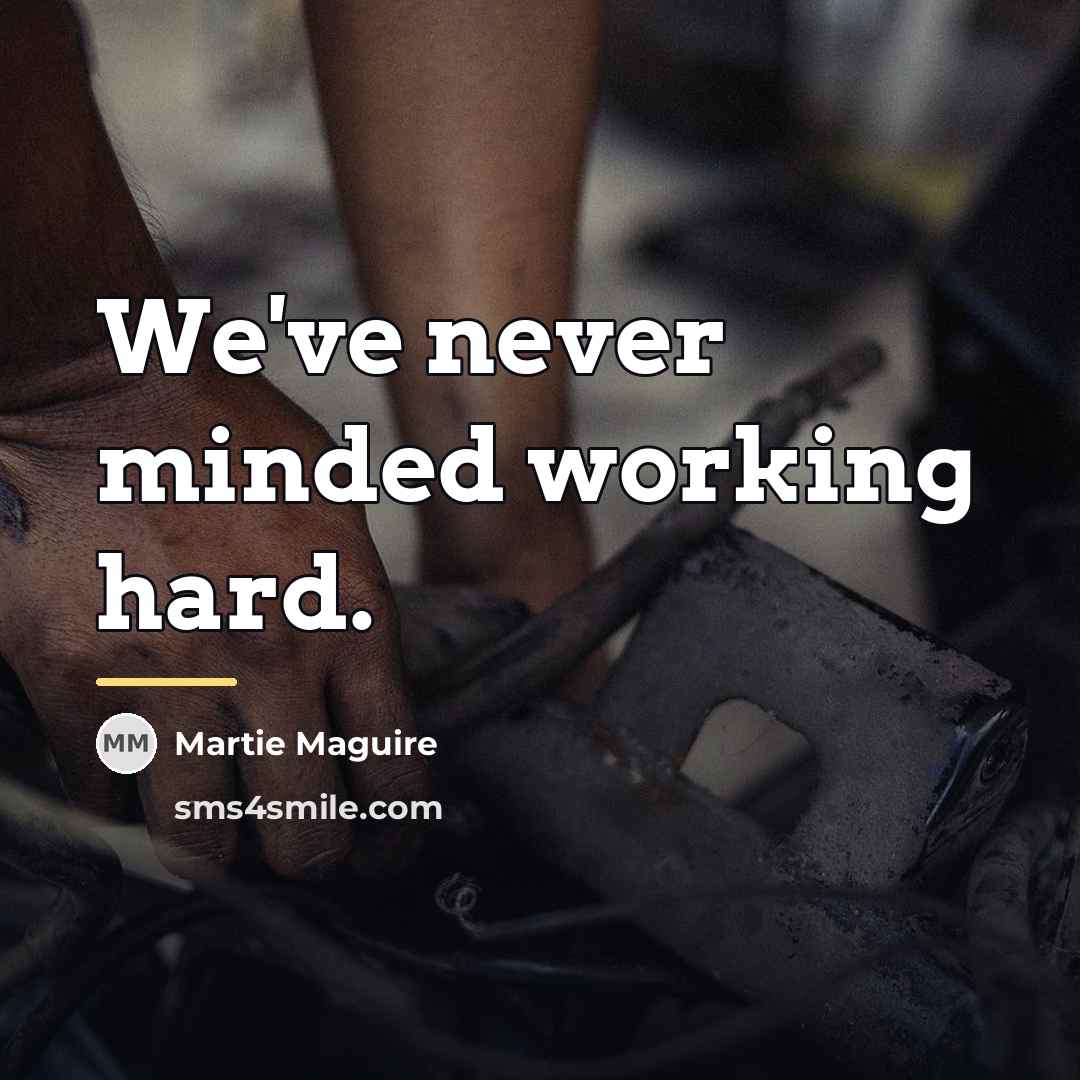 “We've never minded working hard.…” quote by Martie Maguire