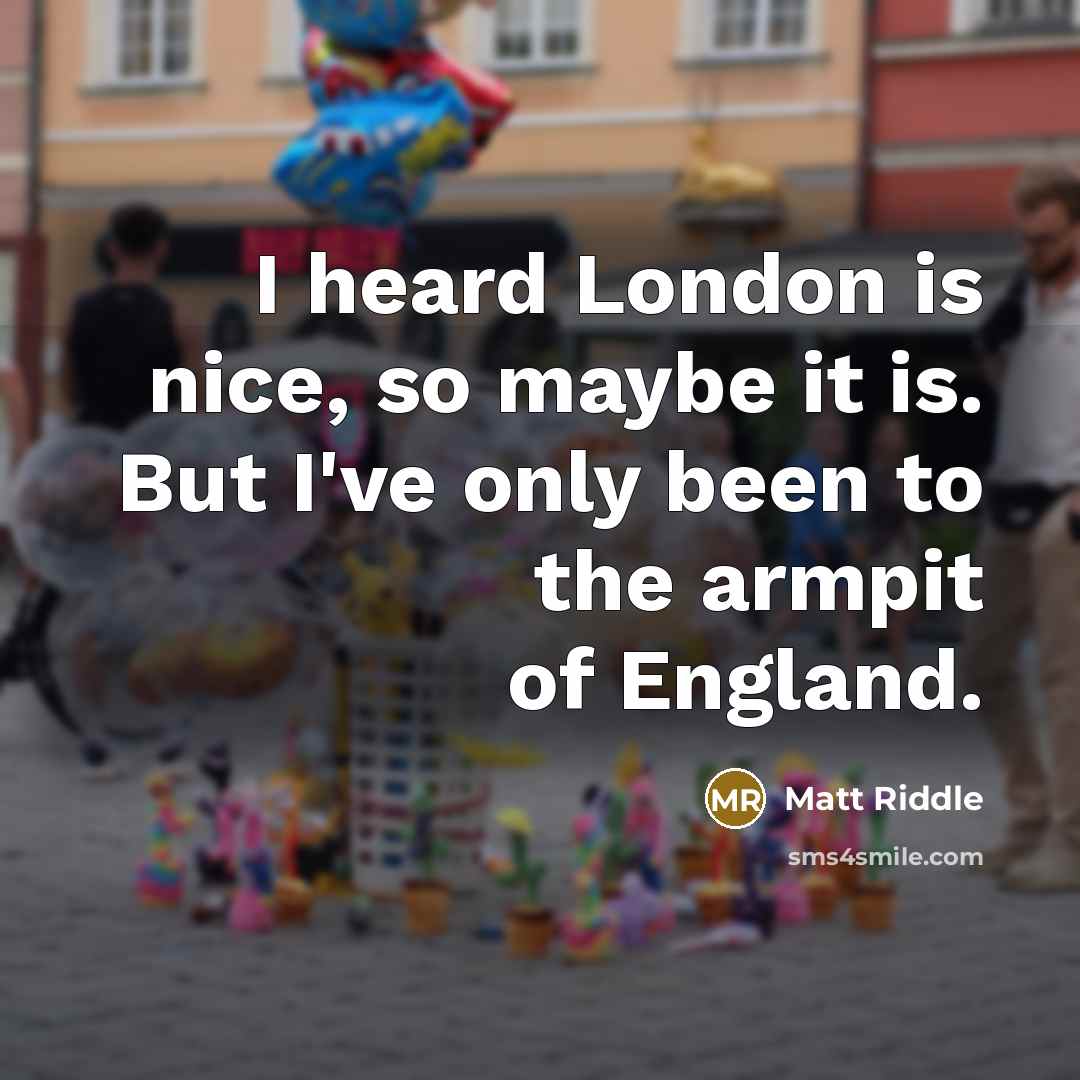 “I heard London is nice, so maybe it is. But…” quote by Matt Riddle