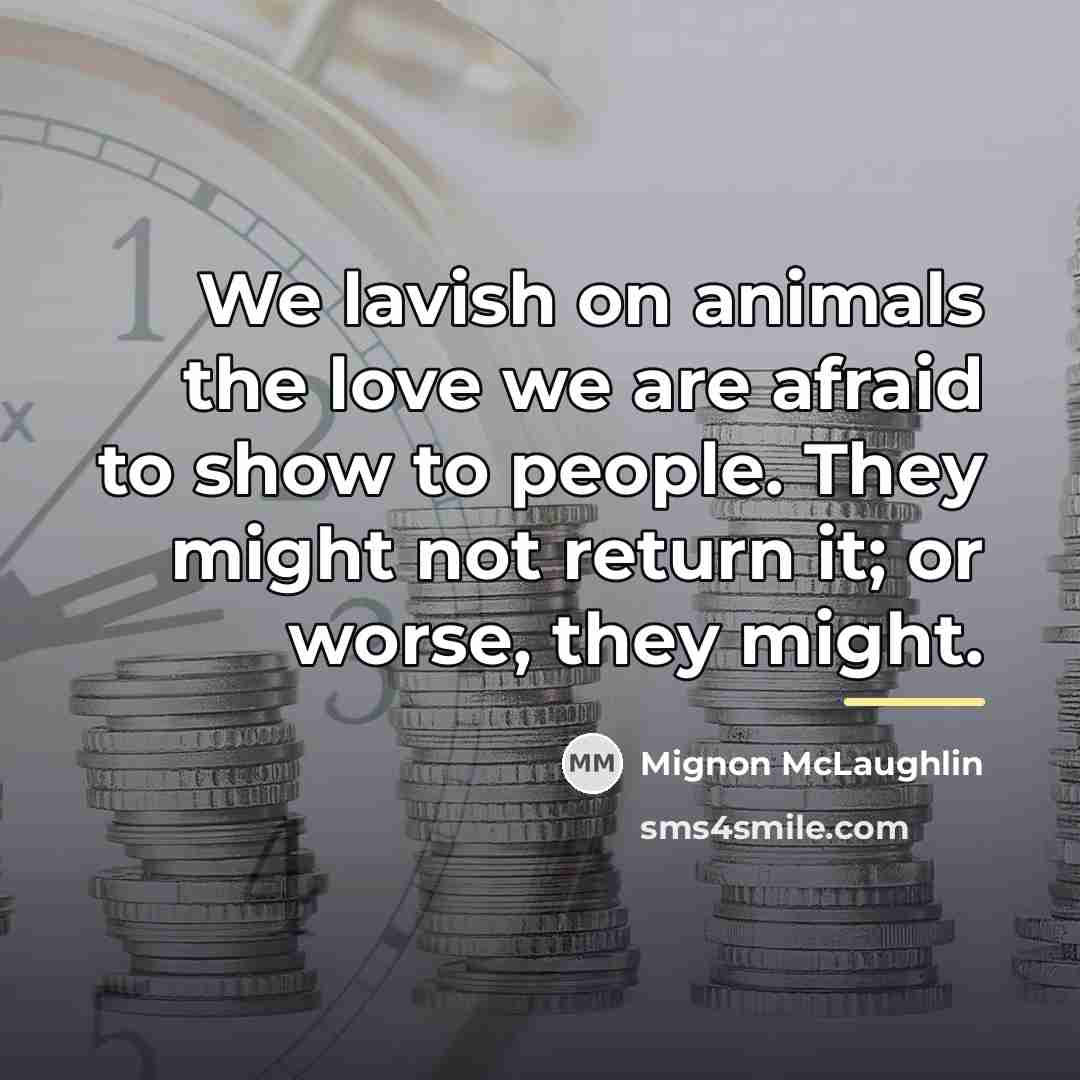 “We lavish on animals the love we are afraid to…” quote by Mignon McLaughlin