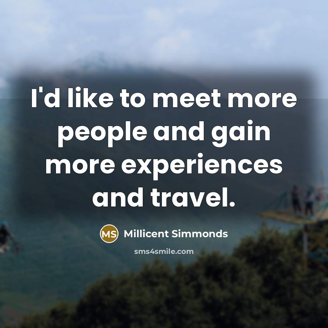 “I'd like to meet more people and gain more experiences and travel.” quote by Millicent Simmonds