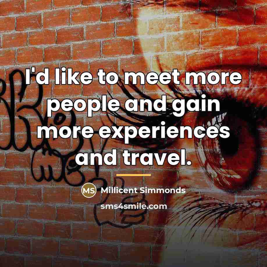 “I'd like to meet more people and gain more experiences…” quote by Millicent Simmonds