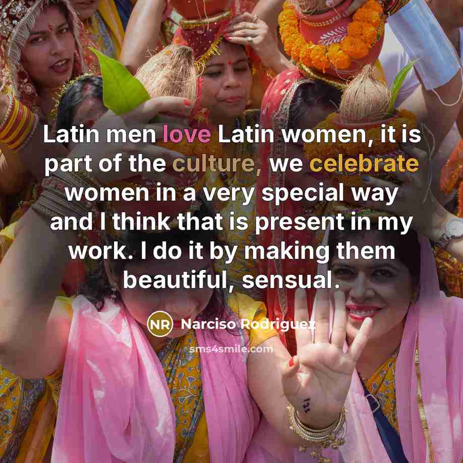 “Latin men love Latin women, it is part of the…” quote by Narciso Rodriguez