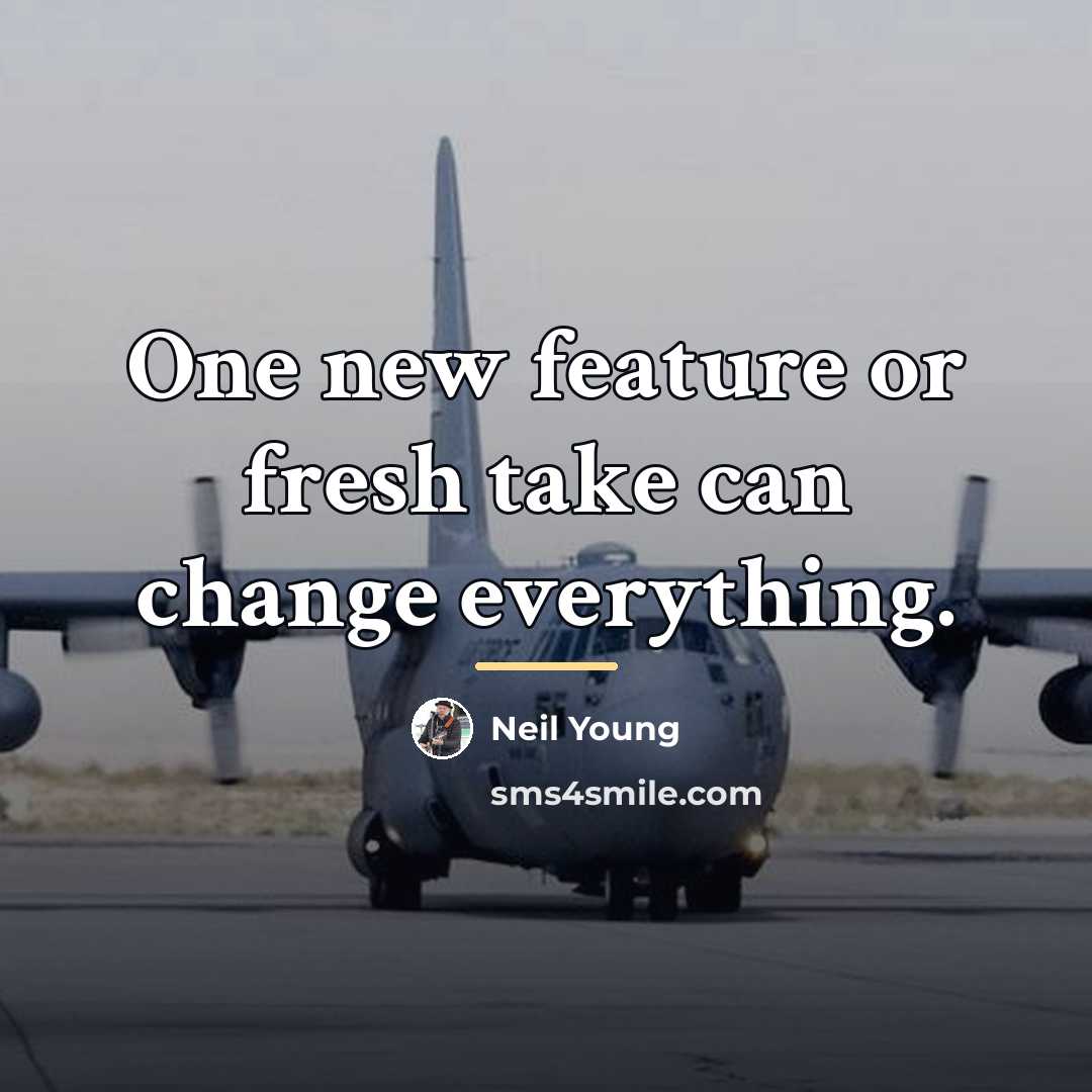 “One new feature or fresh take can change everything.…” quote by Neil Young