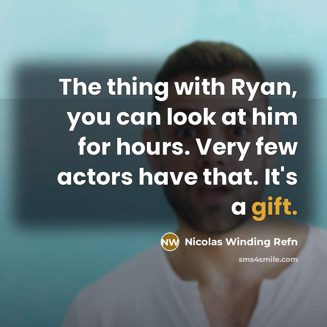 “The thing with Ryan, you can look at him for…” quote by Nicolas Winding Refn