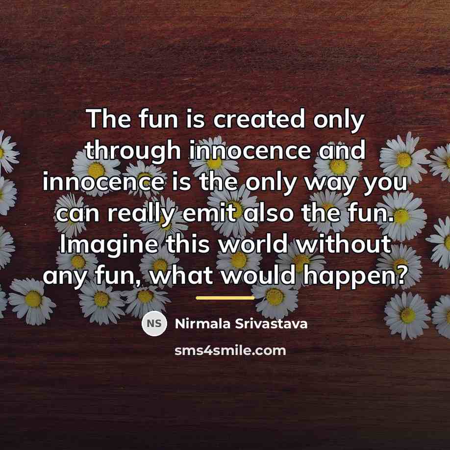 “The fun is created only through innocence and innocence is…” quote by Nirmala Srivastava