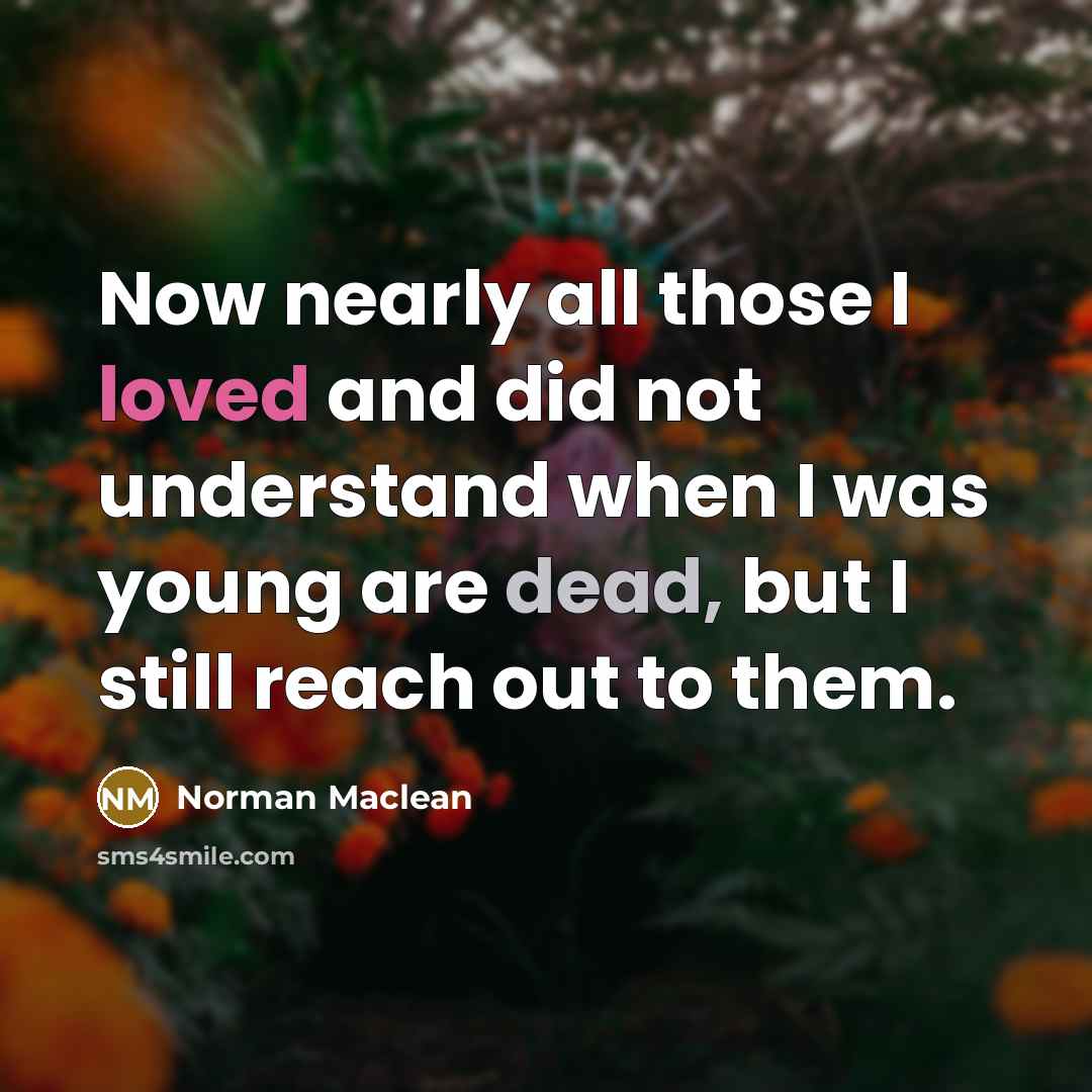 “Now nearly all those I loved and did not understand…” quote by Norman Maclean