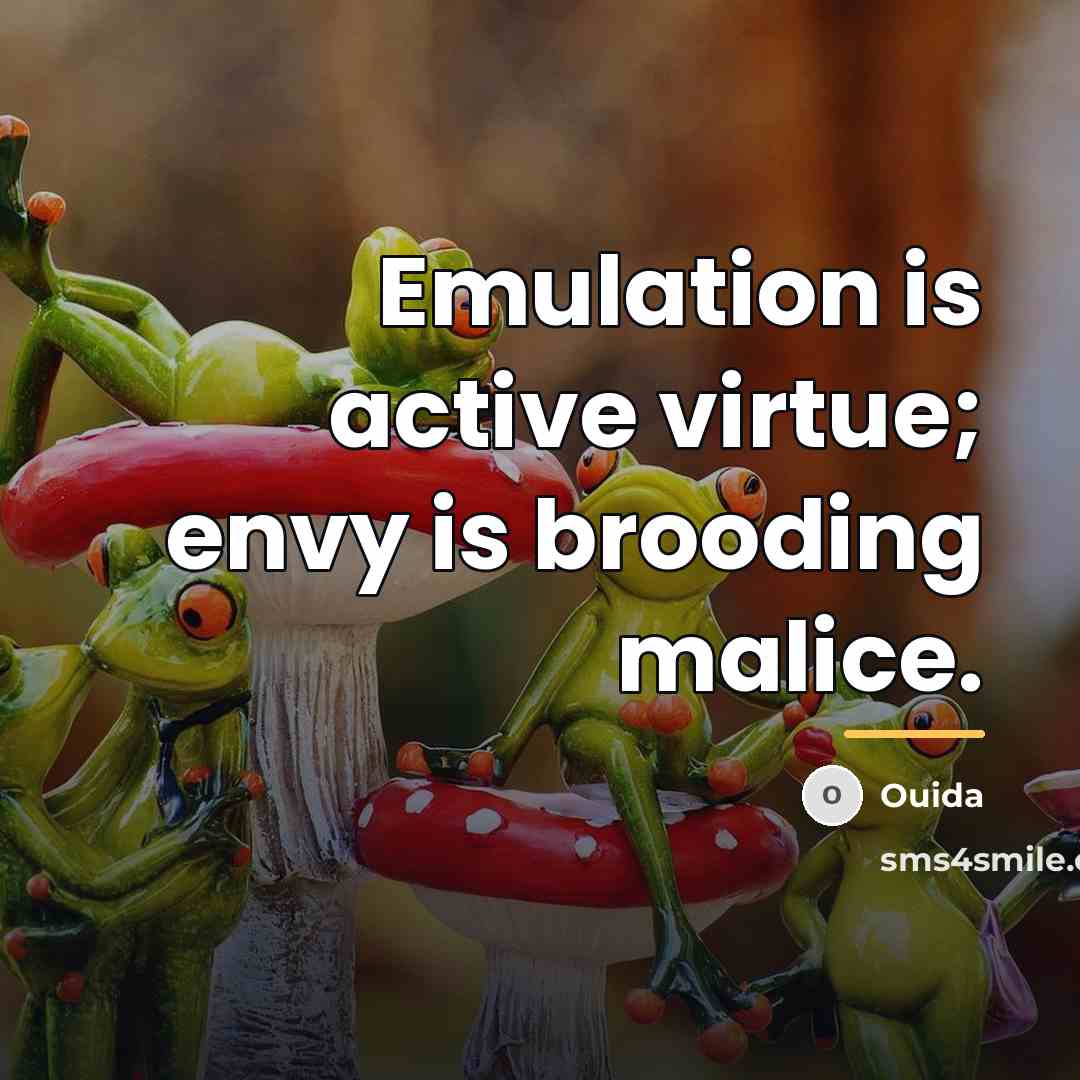 “Emulation is active virtue; envy is brooding malice.…” quote by Ouida