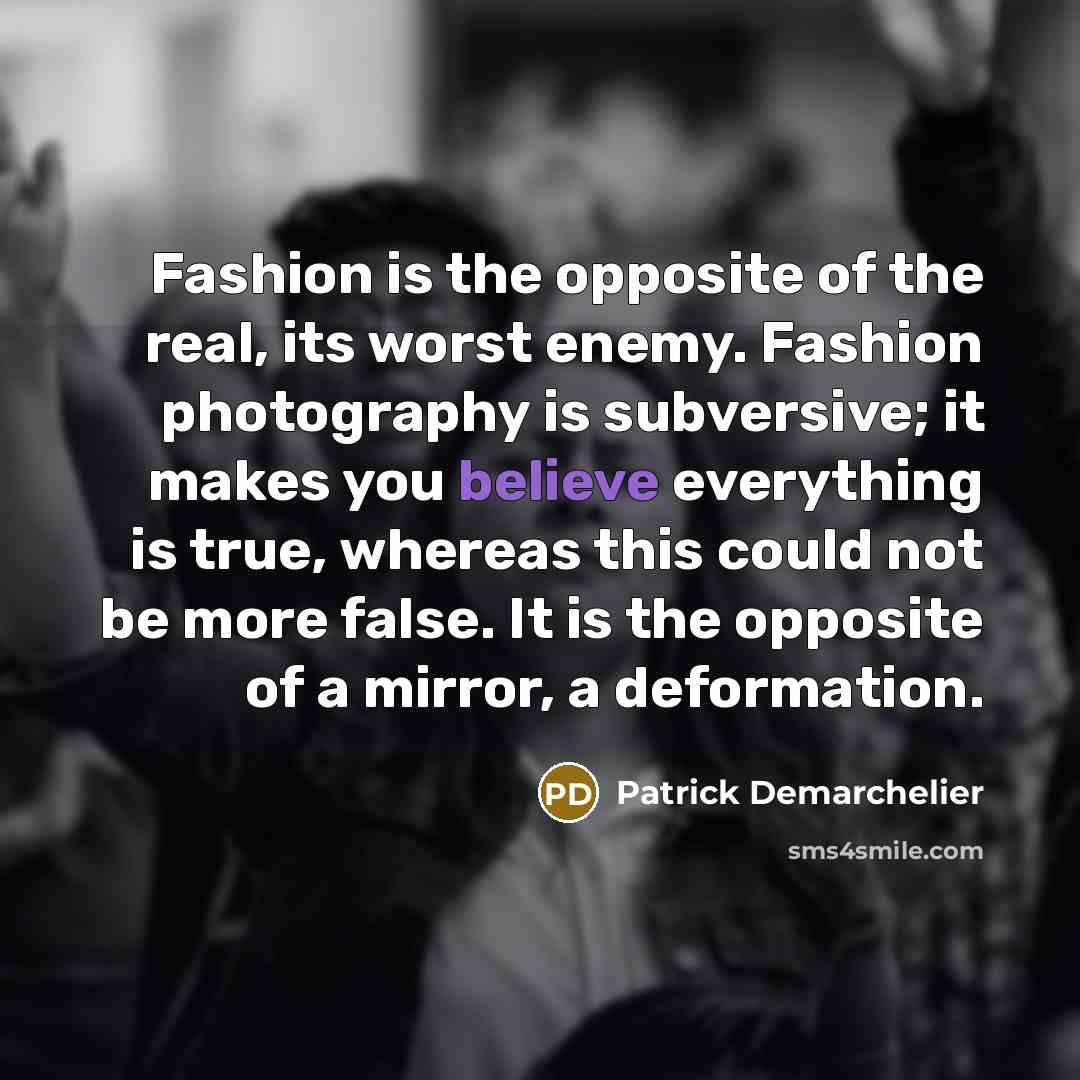 “Fashion is the opposite of the real, its worst enemy.…” quote by Patrick Demarchelier
