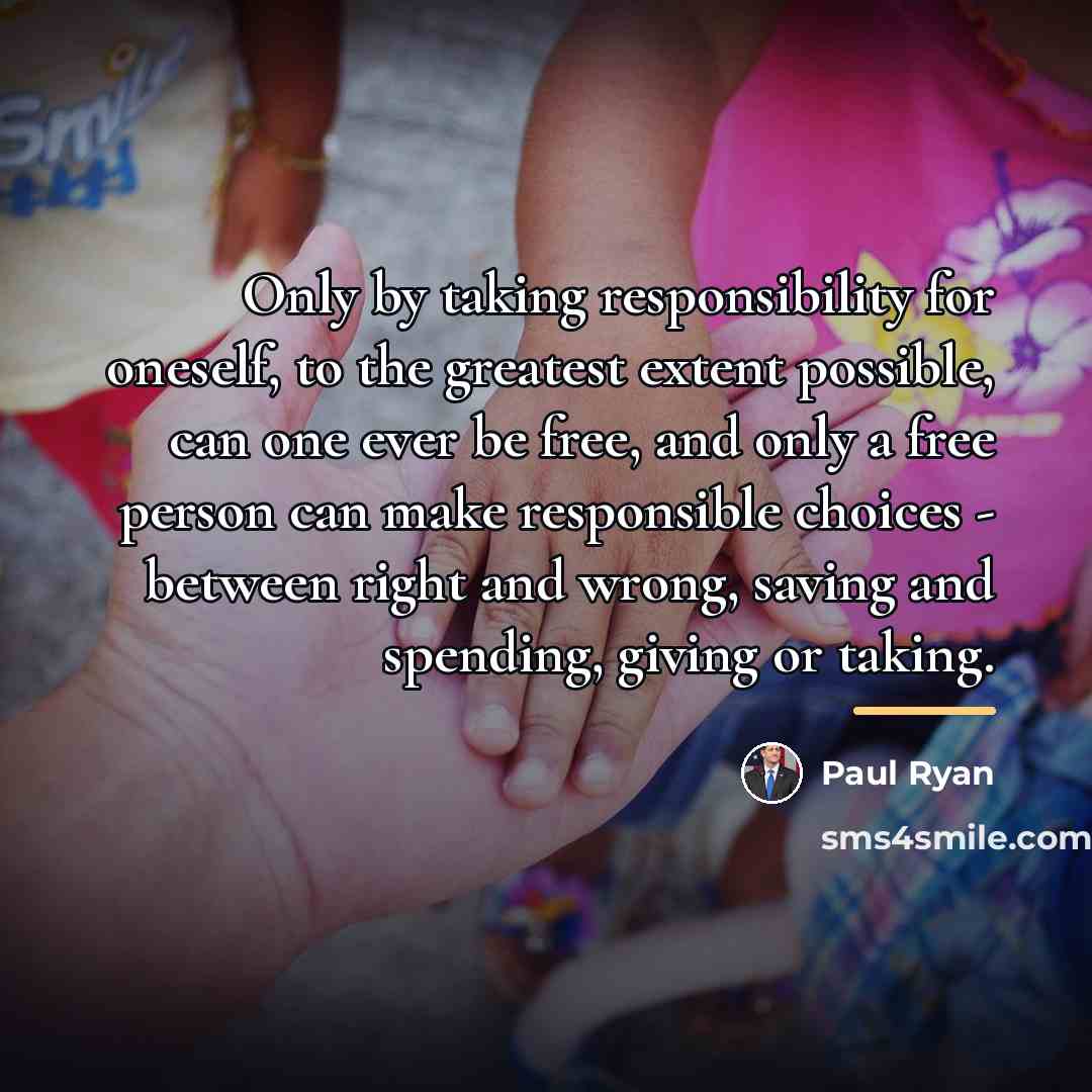“Only by taking responsibility for oneself, to the greatest extent…” quote by Paul Ryan