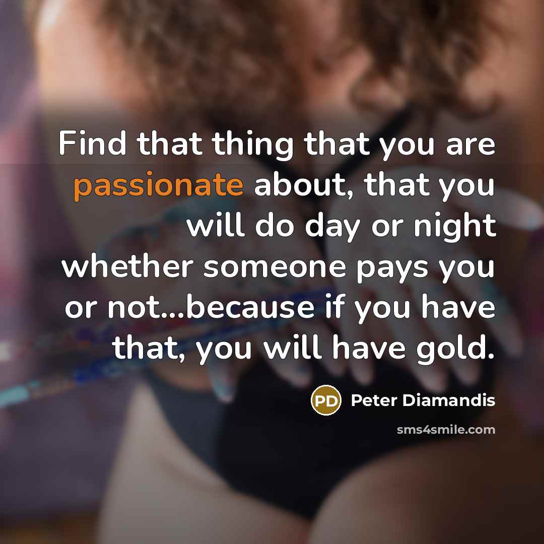 “Find that thing that you are passionate about, that you…” quote by Peter Diamandis