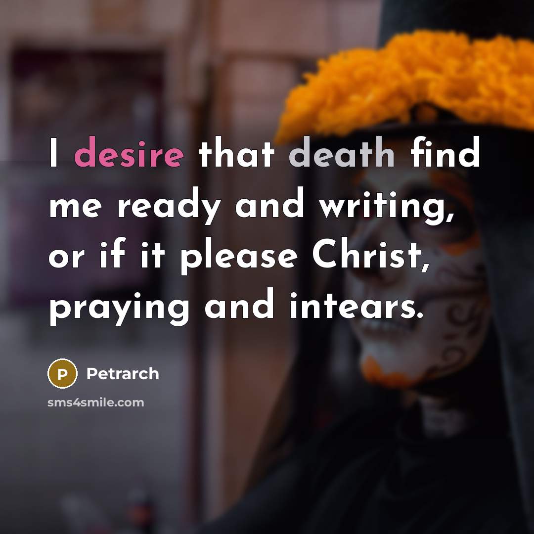 “I desire that death find me ready and writing, or…” quote by Petrarch