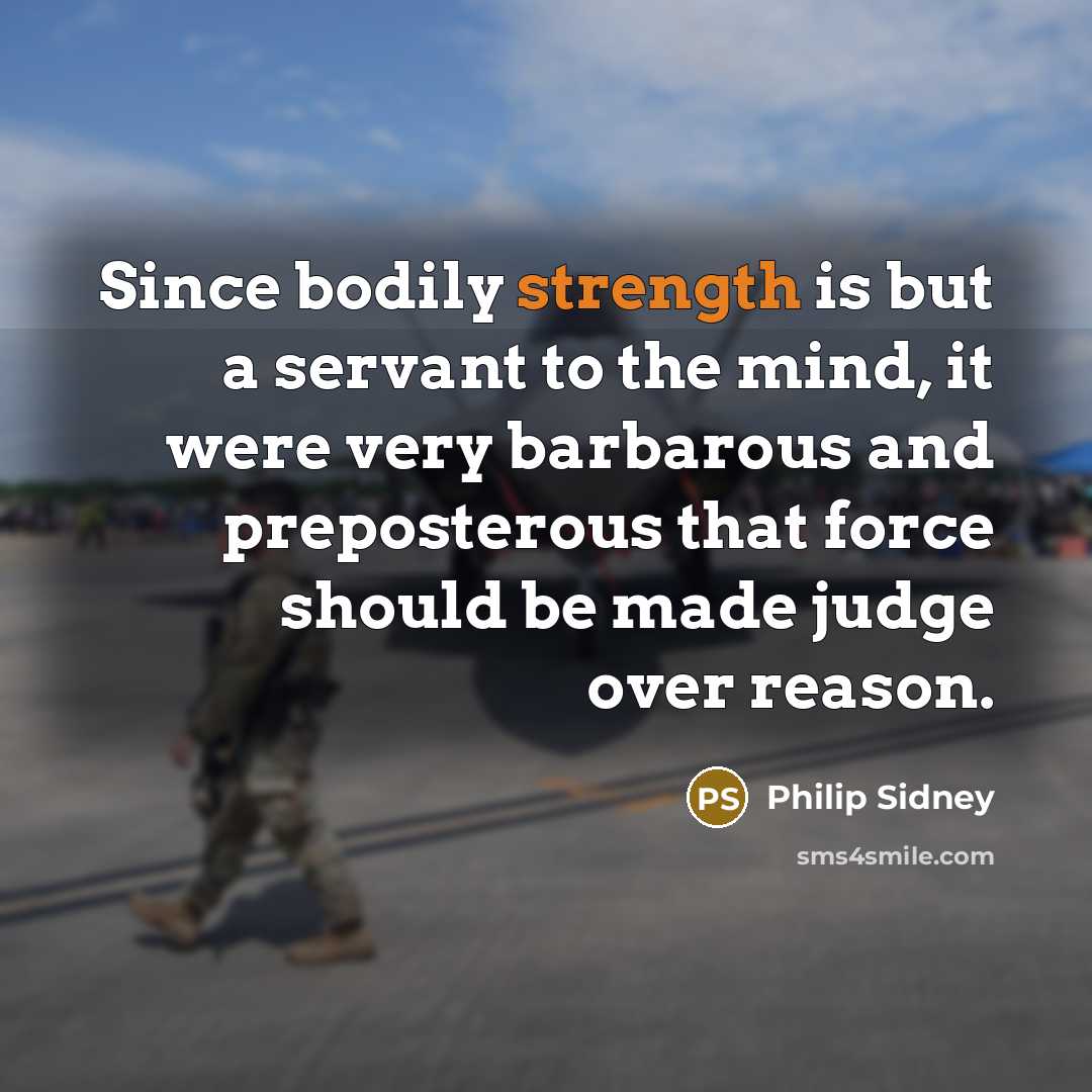 “Since bodily strength is but a servant to the mind,…” quote by Philip Sidney