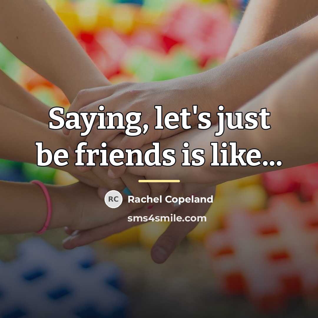 “Saying, let's just be friends is like...…” quote by Rachel Copeland