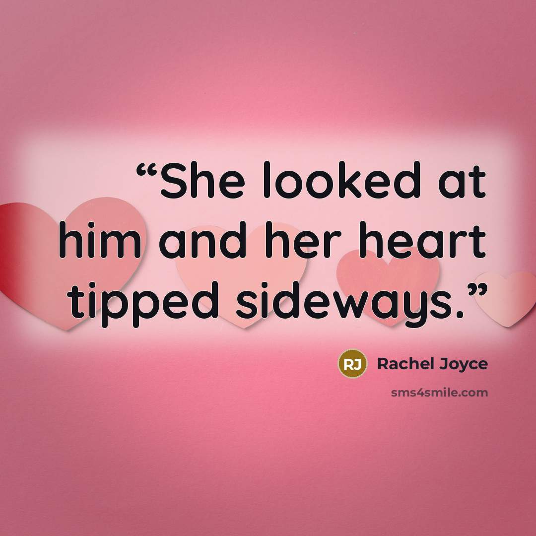 “She looked at him and her heart tipped sideways.” quote by Rachel Joyce