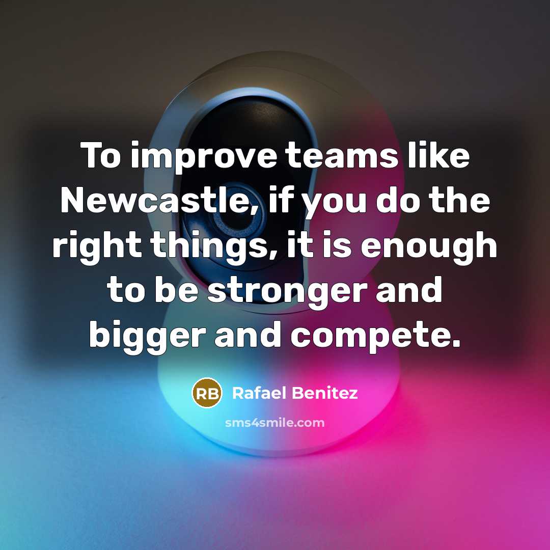 “To improve teams like Newcastle, if you do the right…” quote by Rafael Benitez