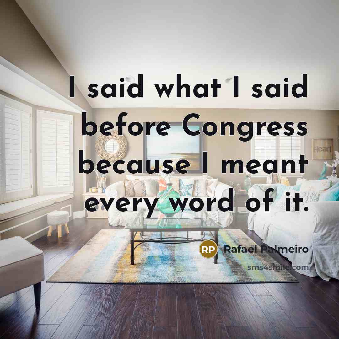 “I said what I said before Congress because I meant…” quote by Rafael Palmeiro