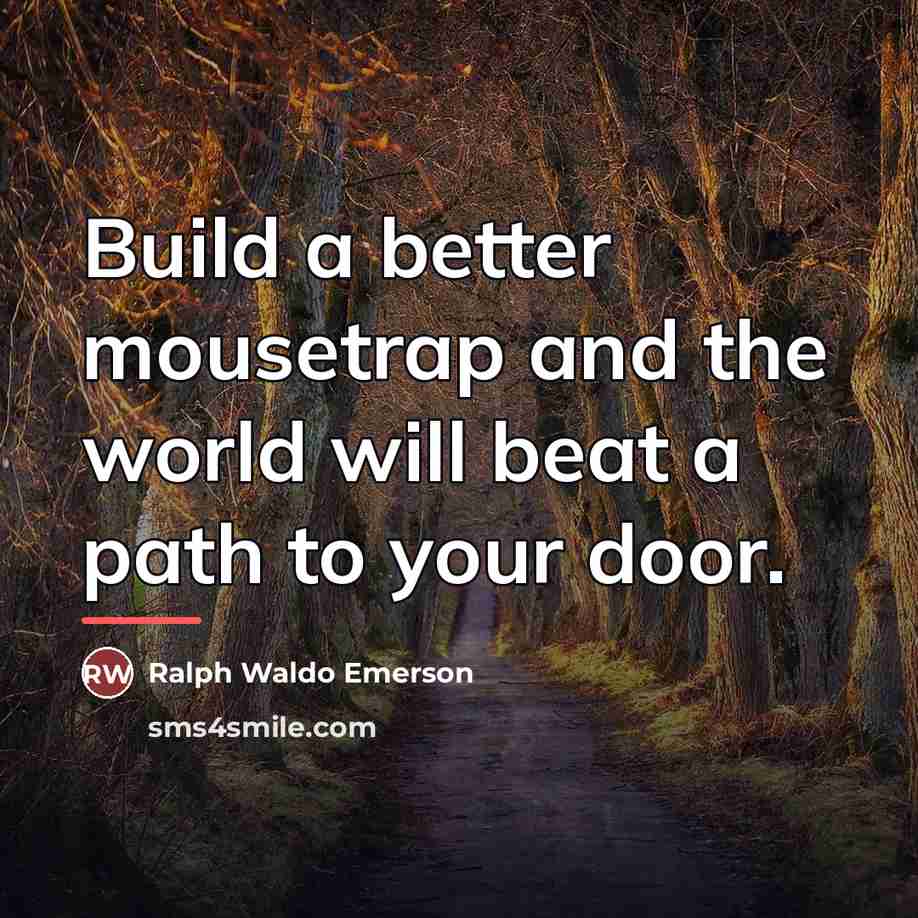 “Build a better mousetrap and the world will beat a…” quote by Ralph Waldo Emerson