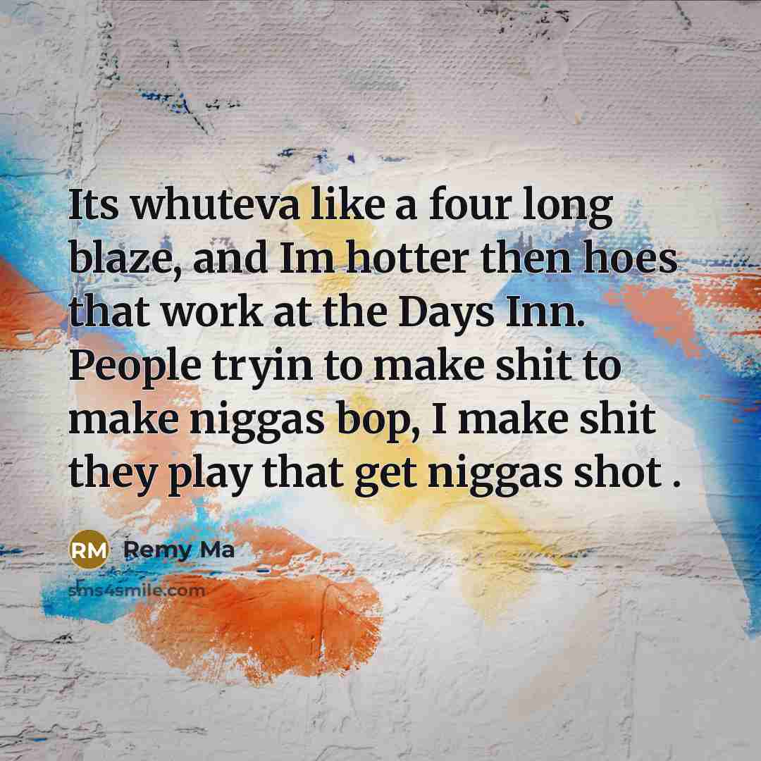 “Its whuteva like a four long blaze, and Im hotter…” quote by Remy Ma